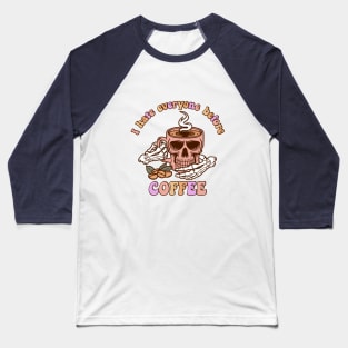 I Hate Everyone Before Coffee Baseball T-Shirt